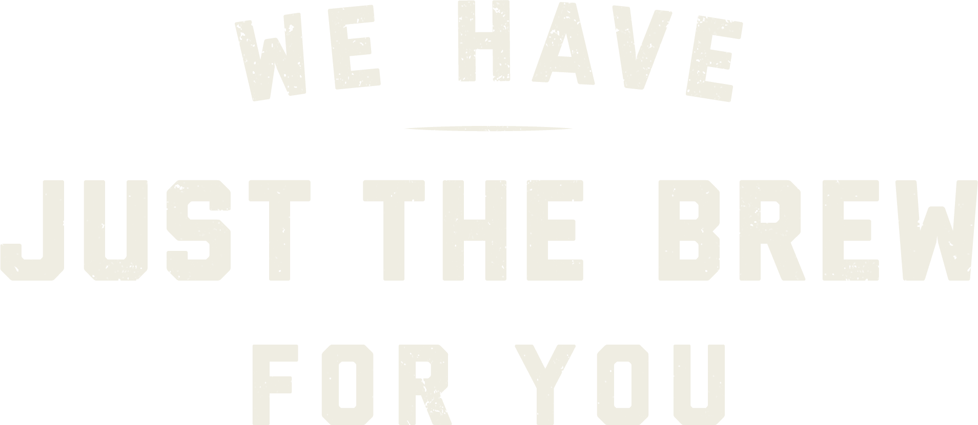 We have just the brew for you.